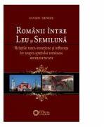 Romanii intre Leu si Semiluna. Relatiile turco-venetiene si influenta lor asupra spatiului romanesc. Secolele XV-XVI. Editia 2 - Eugen Denize (ISBN: 9786065370067)