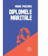 Diplomele maritale. Secvente romanesti - Mihai Pascaru (ISBN: 9786067974126)