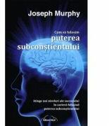 Cum sa folosim puterea subconstientului - Joseph Murphy (ISBN: 9789737664617)