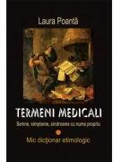 Termeni medicali. Semne, simptome, sindroame cu nume propriu. Mic dictionar etimologic - Laura Poanta (ISBN: 9786067971736)