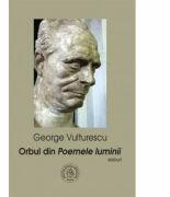 Orbul din Poemele luminii. Eseuri - George Vulturescu (ISBN: 9786067971354)