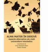 Alma mater in deriva. Aspecte alternative ale vietii universitare interbelice - Irina Nastasa-Matei, Zoltán Rostás (ISBN: 9786067970166)