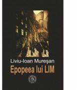 Epopeea lui LIM. Sau ce iese din cuvinte poem se numeste - Liviu-Ioan Muresan (ISBN: 9786068699813)