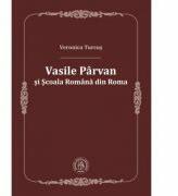 Vasile Parvan si Scoala Romana din Roma - Veronica Turcus (ISBN: 9786068699288)