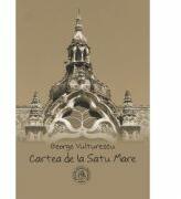 Cartea de la Satu Mare - George Vulturescu (ISBN: 9786068699820)
