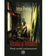 Vitraliul si fereastra. Poeti romani contemporani - Irina Petras (ISBN: 9786068770376)