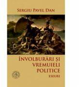 Involburari si vremuieli politice. Eseuri - Sergiu Pavel Dan (ISBN: 9786068699431)