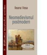Neomedievismul postmodern - Ileana Vesa (ISBN: 9786069257524)