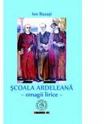 Scoala Ardeleana. Omagii lirice - Ion Buzasi (ISBN: 9786069257586)