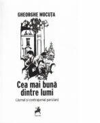 Cea mai buna dintre lumi. Jurnal si contrajurnal parizian - Gheorghe Mocuta (ISBN: 9786068126494)