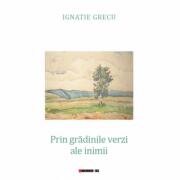 Prin gradinile verzi ale inimii - Ignatie Grecu (ISBN: 9786064902375)