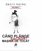 Cand plange sacadat masina de tocat, volumul 1 - Daniil Harms (ISBN: 9786066646093)