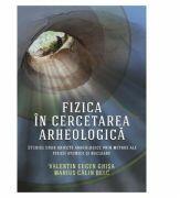 Fizica in cercetarea arheologica - Valentin Eugen Ghisa, Marius Calin Belc (ISBN: 9786060291893)