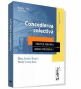 Concedierea colectiva. Practica judiciara. Norme procedurale - Elena Daniela Bogatu, Maria Violeta Duca (ISBN: 9786063902123)