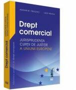 Drept comercial. Jurisprudenta Curtii de Justitie a Uniunii Europene - Adrian M. Truichici, Luiza Neagu (ISBN: 9786063900037)