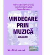 Vindecare prin muzica. Studii si eseuri. Volumul II - Mircea Florin Caracas, Constantin Bogdan, Eugen Caracas (ISBN: 9786060491699)