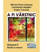 A fi varstnic. Studii si eseuri. Volumul 2 - Mircea Florin Caracas, Constantin Bogdan, Eugen Caracas (ISBN: 9786060491675)