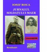 Jurnalul soldatului Maer. Restituiri - Iosif Roca (ISBN: 9786060491613)