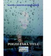 Poezii fara titlu - Ioana-Cristina Dragomir (ISBN: 9786060490616)