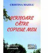 Scrisoare catre copilul meu. Dezvoltare personala - Cristina Mazilu (ISBN: 9786060490579)
