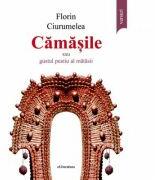 Camasile sau gustul pustiu al matasii - Florin Ciurumelea (ISBN: 9786060012306)