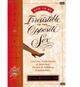 How to Be Irresistible to the Opposite Sex. The Art of Dating, Mating, Long Term Relating - Susan Bradley (ISBN: 9781888670301)