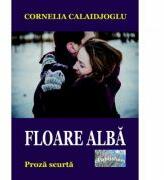 Floare alba - Cornelia Calaidjoglu (ISBN: 9786060490562)