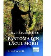 Fantoma din Lacul Morii - Olga Delia Mateescu (ISBN: 9786060012337)