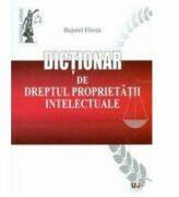 Dictionar de dreptul proprietatii intelectuale - Bujorel Florea (ISBN: 9789731277998)