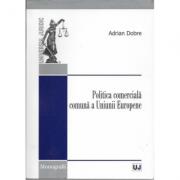 Politica comerciala comuna a Uniunii Europene - Adrian Dobre (ISBN: 9789731272672)