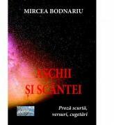 Aschii si scantei. Proza scurta, versuri, cugetari - Mircea Bodnariu (ISBN: 9786067169386)