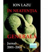 In neatentia generala. Jurnal 2001-2004 - Ion Lazu (ISBN: 9786060011774)