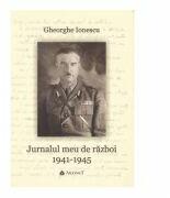 Jurnal de razboi (1941-1945) - Gheorghe N. Ionescu, Valentin Orga, Cosmin Budeanca, Cornel Jurju (ISBN: 9789731099255)