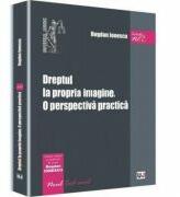 Dreptul la propria imagine. O perspectiva practica - Bogdan Ionescu (ISBN: 9786066731034)