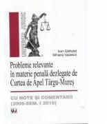 Probleme relevante in materie penala dezlegate de Curtea de Apel Targu-Mures, cu note si comentarii. 2009 - Semestrul I 2010 (ISBN: 9789731274164)