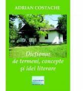 Dictionar de termeni, concepte si idei literare. Editia II - Adrian Costache (ISBN: 9786060013044)