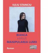 Bianca versus manipularea lumii - Iuliu Stanciu (ISBN: 9786067168310)