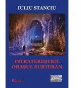 Intraterestrii. Orasul subteran - Iuliu Stanciu (ISBN: 9786067168532)