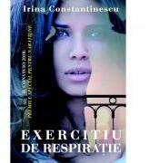 Exercitiu de respiratie - Irina Constantinescu (ISBN: 9786067164893)