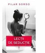 Lectii de seductie. O reflectie profunda, din perspectiva celei mai intime fatete personale - Pilar Sordo (ISBN: 9786067420944)