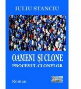 Oameni si clone. Procesul clonelor - Iuliu Stanciu (ISBN: 9786067167481)
