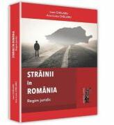 Strainii in Romania. Regim juridic - Ioan Chelaru, Ana-Luisa Chelaru (ISBN: 9786066738040)