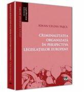Criminalitatea organizata in perspectiva legislatiilor europene. Monografie - Ioana Celina Pasca (ISBN: 9786066736756)