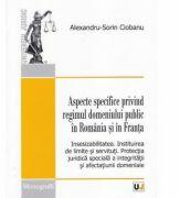Aspecte specifice privind regimul domeniului public in Romania si in Franta - Alexandru-Sorin Ciobanu (ISBN: 9789731278438)