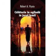 Calatorie in oglinda in jurul lumii - Robert A. Visoiu (ISBN: 9786064902467)