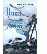 Iluzii De Femeie - Silvia Katz Ianasi (ISBN: 9786066790239)