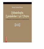 Eshatologia Epistolelor 1 si 2 Petru. O perspectiva exegetico-teologica - Iliuta Gabriel Popa (ISBN: 9786060202066)
