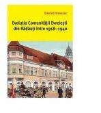 Evolutia comunitatii evreiesti din Radauti intre 1918-1940 - Daniel Hrenciuc (ISBN: 9786060201670)