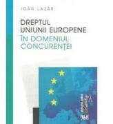 Dreptul concurentei in Uniunea Europeana - Ioan Lazar (ISBN: 9786066737876)