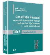 Constitutia Romaniei comentata si adnotata cu dezbateri parlamentare si jurisprudenta Curtii Constitutionale - Ioan Chelaru, Cristian Ionescu (ISBN: 9786066736596)